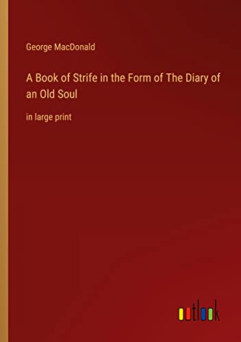 A Book of Strife in the Form of The Diary of an Old Soul: in large print