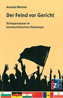 Der Feind vor Gericht: Schauprozesse im kommunistischen Osteuropa