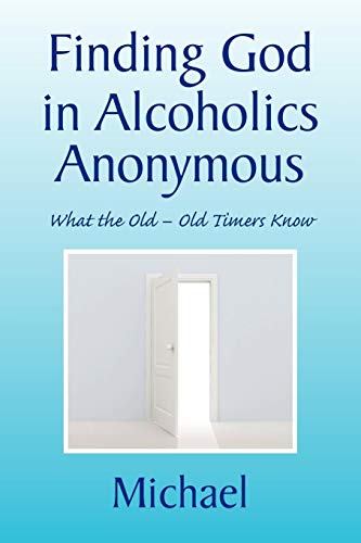 Finding God in Alcoholics Anonymous: What the Old - Old Timers Know