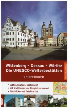 Wittenberg - Dessau - Wörlitz: Die Unesco-Welterbestätten. Reiseführer