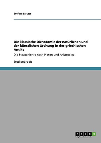Die klassische Dichotomie der natürlichen und der künstlichen Ordnung in der griechischen Antike: Die Staatenlehre nach Platon und Aristoteles
