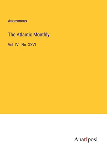 The Atlantic Monthly: Vol. IV - No. XXVI