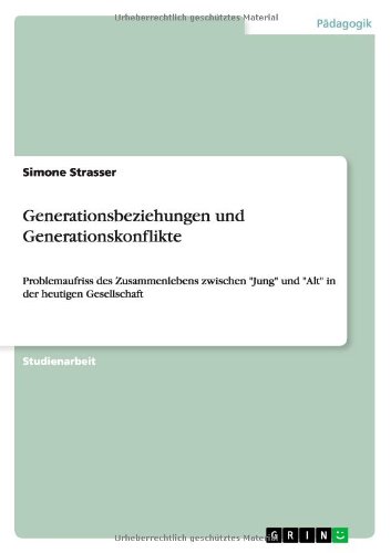 Generationsbeziehungen und Generationskonflikte: Problemaufriss des Zusammenlebens zwischen Jung und Alt in der heutigen Gesellschaft