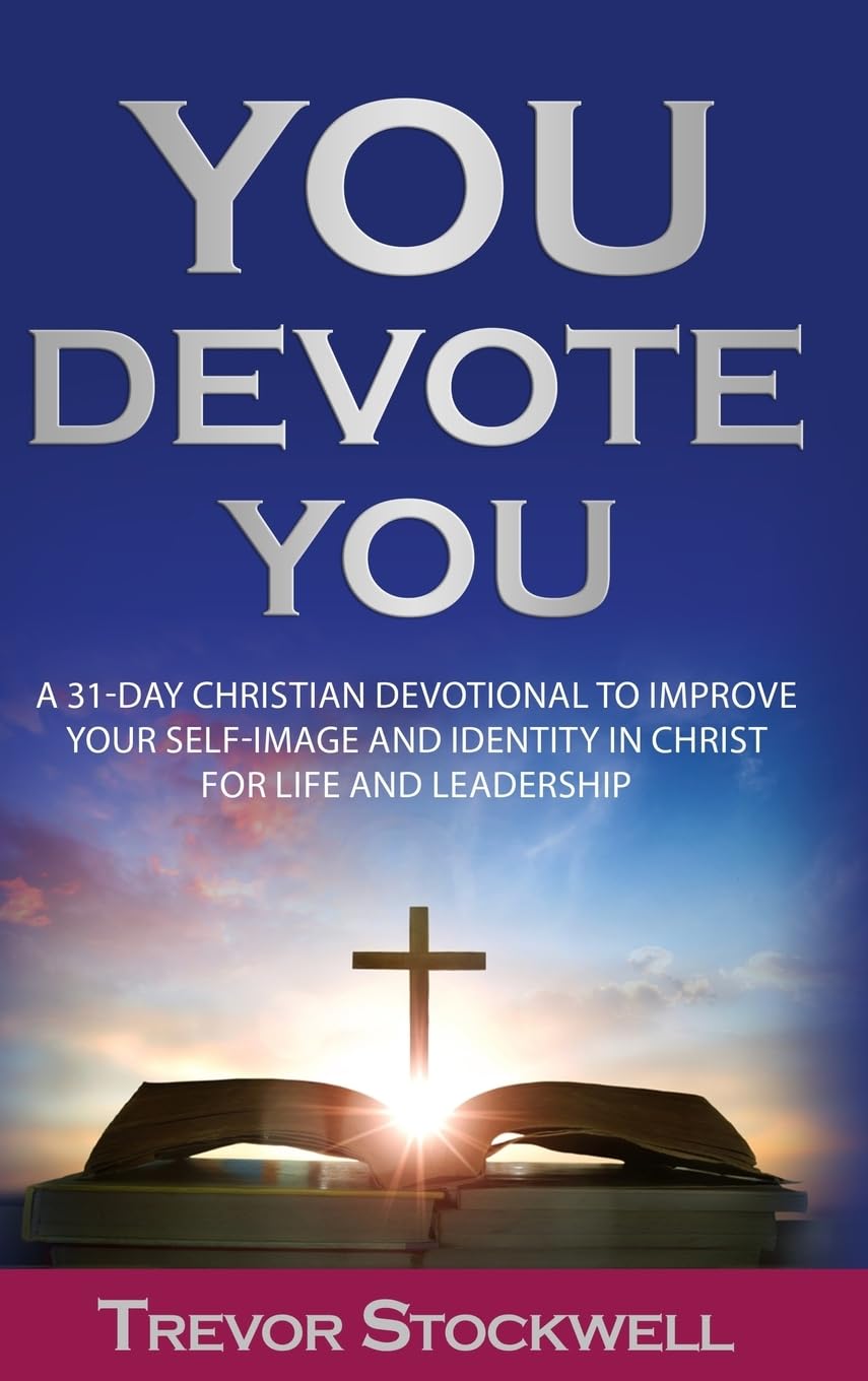 You Devote You: A 31-Day Christian Devotional to Improve Your Self-Image and Identity in Christ for Life and Leadership (Identity and Intentional Living Series, Band 1)