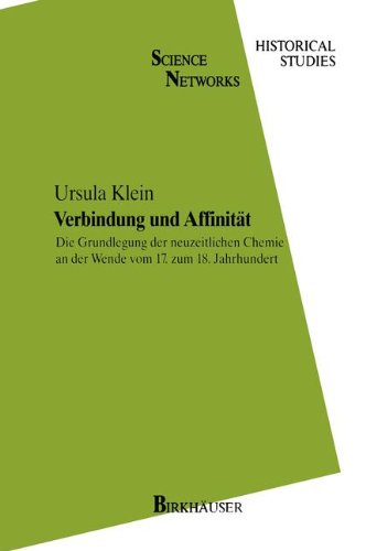 Verbindung und Affinität: Die Grundlegung der neuzeitlichen Chemie an der Wende vom 17. zum 18. Jahrhundert (Science Networks. Historical Studies)
