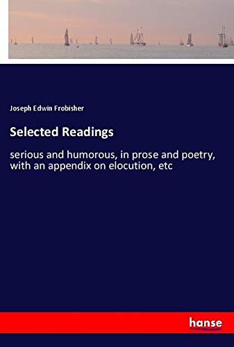 Selected Readings: serious and humorous, in prose and poetry, with an appendix on elocution, etc