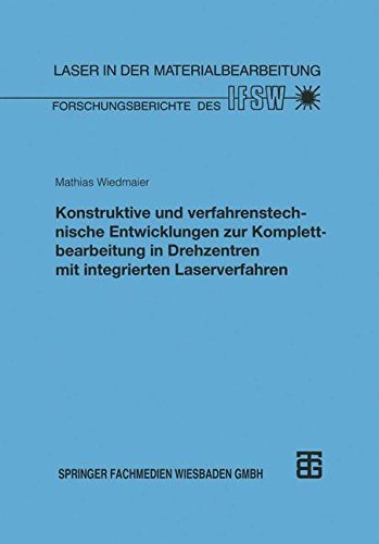 Konstruktive und verfahrenstechnische Entwicklungen zur Komplettbearbeitung in Drehzentren mit integrierten Laserverfahren (Laser in der Materialbearbeitung)