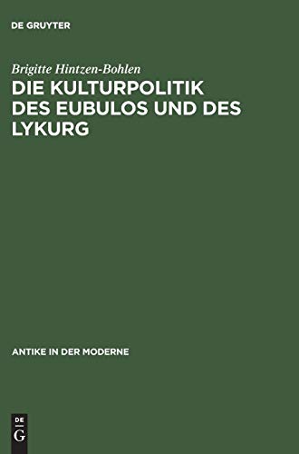 Die Kulturpolitik des Eubulos und des Lykurg: Die Denkmäler- und Bauprojekte in Athen zwischen 355 und 322 v. Chr. (Antike in der Moderne)