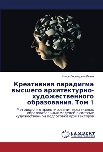 Креативная парадигма высшего архитектурно-художественного образования. Том 1: Методология проектирования креативных образовательных моделей в системе ... hudozhestwennoj podgotowki arhitektorow