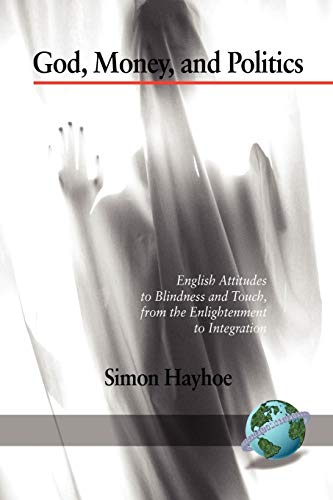 God, Money, and Politics: English Attitudes to Blindness and Touch, from the Enlightenment to Integration: English Attitudes to Blindness and Touch, from the Enlightenment to Integration (PB) (NA)