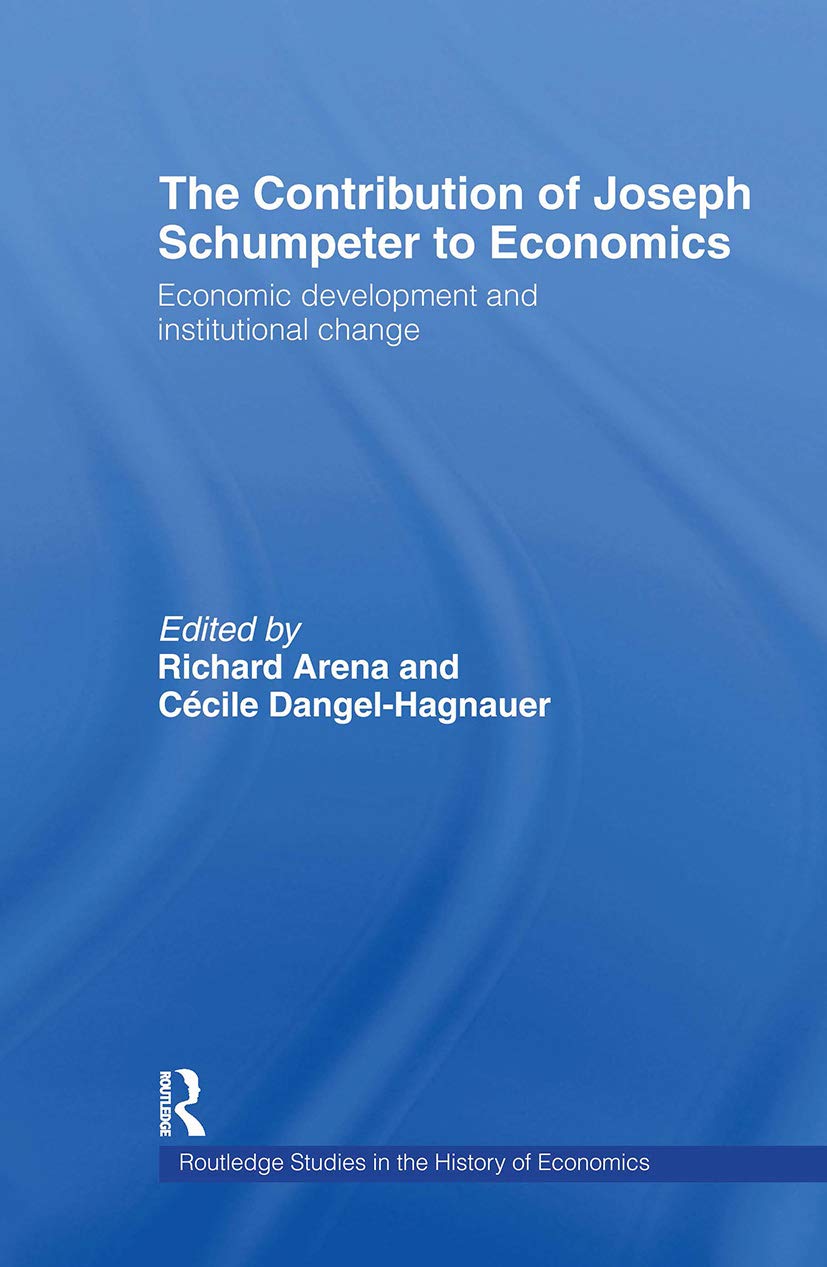 The Contribution of Joseph A. Schumpeter to Economics (Routledge Studies in the History Ofeconomics, 43)