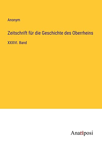 Zeitschrift für die Geschichte des Oberrheins: XXXVI. Band