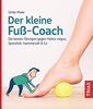Der kleine Fuß-Coach: Die besten Übungen gegen Hallux valgus, Spreizfuß, Hammerzeh & Co (Der kleine Coach)