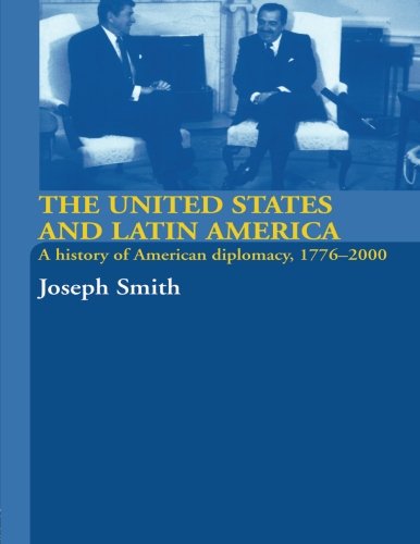 The United States and Latin America: A History of American Diplomacy, 1776-2000 (International Relations and History)