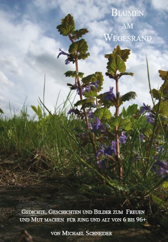 Blumen am Wegesrand: Gedichte, Geschichten und Bilder zum Freuen und Mut machen für jung und alt von 6 bis 96+