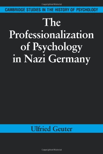 The Professionalization of Psychology in Nazi Germany (Cambridge Studies in the History of Psychology)