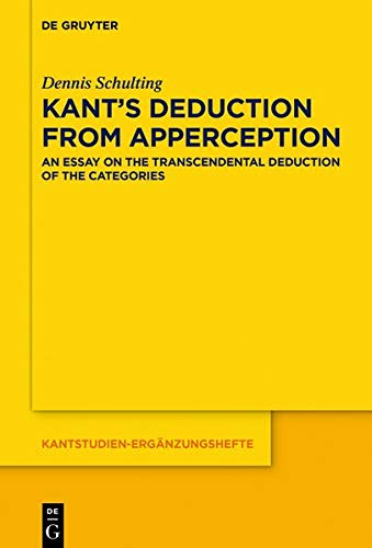 Kant’s Deduction From Apperception: An Essay on the Transcendental Deduction of the Categories (Kantstudien-Ergänzungshefte, Band 203)