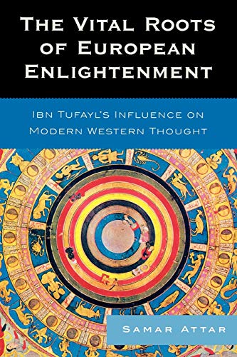 The Vital Roots of European Enlightenment: Ibn Tufayl's Influence on Modern Western Thought: Ibn Tufayl's Influence on Modern Western Thought