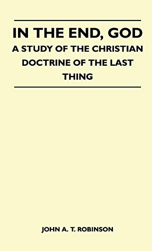 In The End, God - A Study Of The Christian Doctrine Of The Last Thing