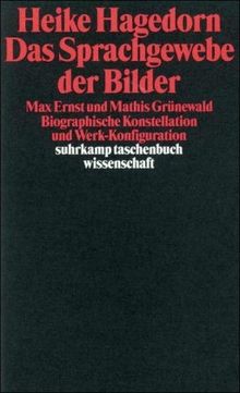 Das Sprachgewebe der Bilder: Max Ernst und Mathis Grünewald. Biographische Konstellation und Werk-Konfiguration (suhrkamp taschenbuch wissenschaft)