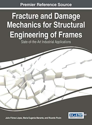 Fracture and Damage Mechanics for Structural Engineering of Frames: State-of-the-Art Industrial Applications (Advances in Civil and Industrial Engineering)
