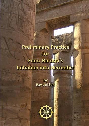 Ray del Sole Preliminary Practice For Franz Bardon´s Initiation Into Hermetics