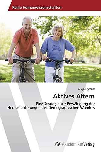 Aktives Altern: Eine Strategie zur Bewältigung der Herausforderungen des Demographischen Wandels