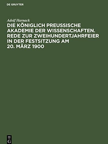 Die Königlich Preussische Akademie der Wissenschaften. Rede zur Zweihundertjahrfeier in der Festsitzung am 20. März 1900