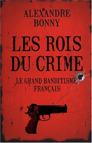 Les Rois Du Crime : Le Grand Banditisme Français