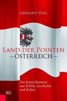 Land der Pointen: Österreich: Die besten Bonmots aus Politik, Geschichte und Kultur