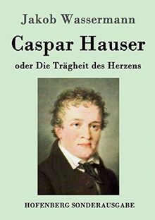 Caspar Hauser oder Die Trägheit des Herzens