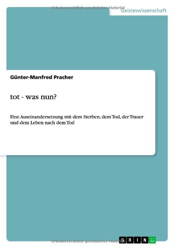 tot - was nun?: Eine Auseinandersetzung mit dem Sterben, dem Tod, der Trauer und dem Leben nach dem Tod