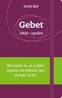 Gebet. schlicht + ergreifend
