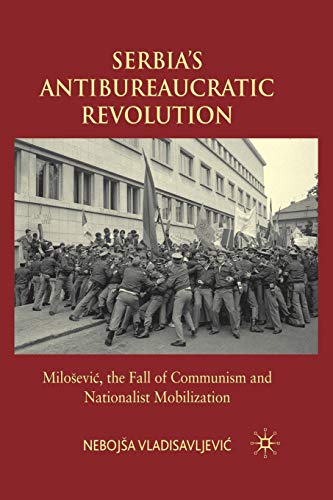 Serbia's Antibureaucratic Revolution: Miloševic, the Fall of Communism and Nationalist Mobilization