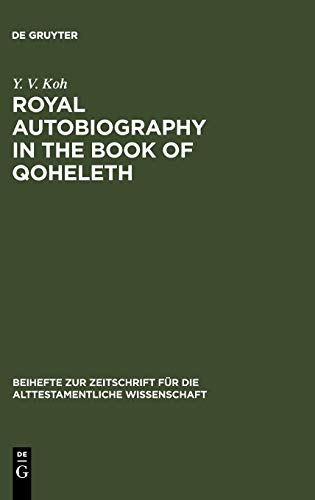 Royal Autobiography in the Book of Qoheleth (Beihefte zur Zeitschrift für die alttestamentliche Wissenschaft, 369, Band 369)