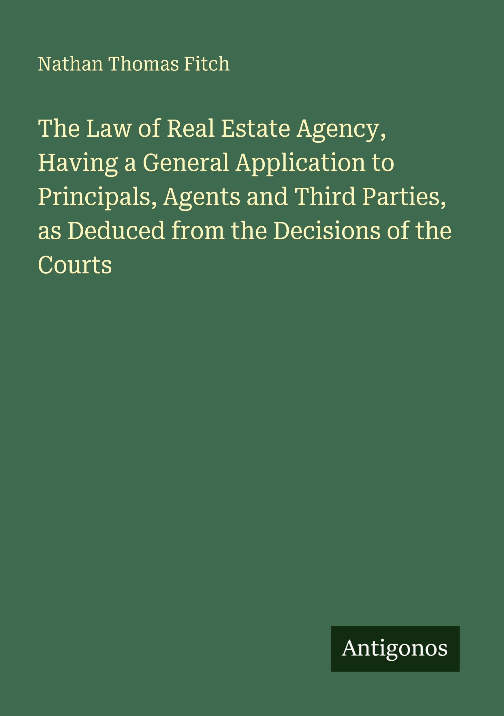 The Law of Real Estate Agency, Having a General Application to Principals, Agents and Third Parties, as Deduced from the Decisions of the Courts