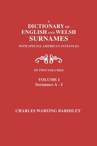 A Dictionary of English and Welsh Surnames, with Special American Instances. in Two Volumes. Volume I, Surnames A-I