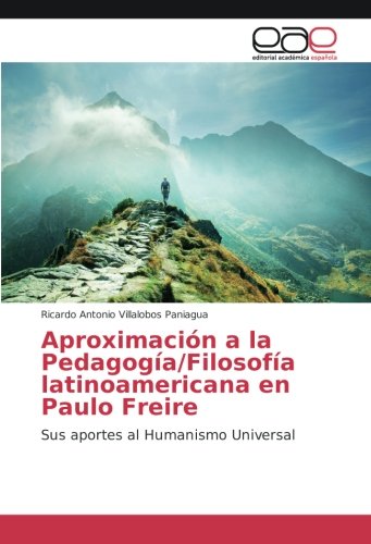 Aproximación a la Pedagogía/Filosofía latinoamericana en Paulo Freire: Sus aportes al Humanismo Universal