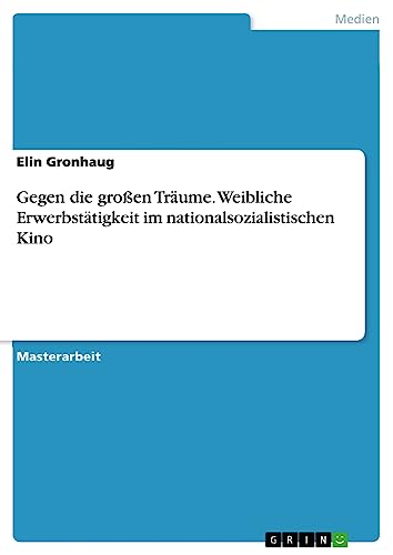 Gegen die großen Träume. Weibliche Erwerbstätigkeit im nationalsozialistischen Kino
