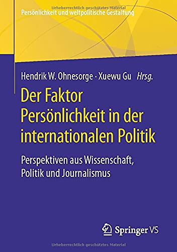 Der Faktor Persönlichkeit in der internationalen Politik: Perspektiven aus Wissenschaft, Politik und Journalismus (Persönlichkeit und weltpolitische Gestaltung)