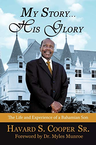 My Story ... His Glory: The Life and Experience of a Bahamian Son: Havard S. Cooper Sr.