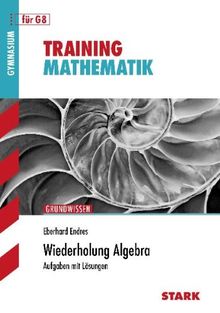 Training Mathematik Oberstufe / Wiederholung Algebra: Für G8. Aufgaben mit Lösungen.: Aufgaben mit Lösungen. Gymnasium