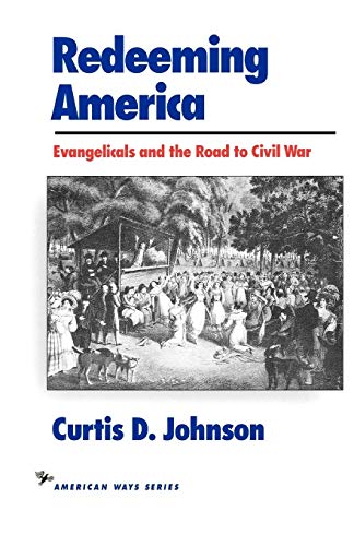 Redeeming America: Evangelicals and the Road to Civil War (The American Ways Series)
