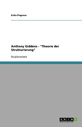 Anthony Giddens - Theorie der Strukturierung