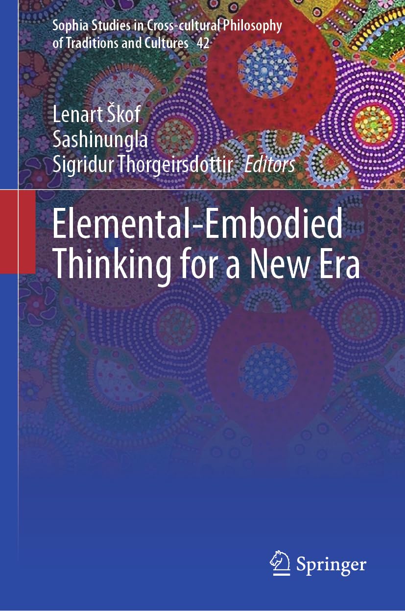 Elemental-Embodied Thinking for a New Era (Sophia Studies in Cross-cultural Philosophy of Traditions and Cultures, 42, Band 42)