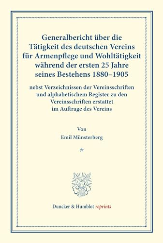 Generalbericht über die Tätigkeit des deutschen Vereins für Armenpflege und Wohltätigkeit während der ersten 25 Jahre seines Bestehens 1880–1905: ... 72). (Duncker & Humblot reprints, Band 72)