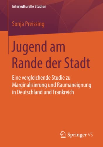 Jugend am Rande der Stadt: Eine vergleichende Studie zu Marginalisierung und Raumaneignung in Deutschland und Frankreich (Interkulturelle Studien)