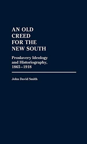 An Old Creed for the New South: Proslavery Ideology and Historiography, 1865-1918 (Contributions in Afro-american & African Studies)