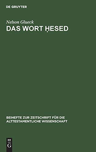 Das Wort Ḥesed: Im Alttestamentlichen Sprachgebrauche als Menschliche und Göttliche Gemeinschaftgemässe Verhaltungsweise (Beihefte zur Zeitschrift für die alttestamentliche Wissenschaft, 47, Band 47)