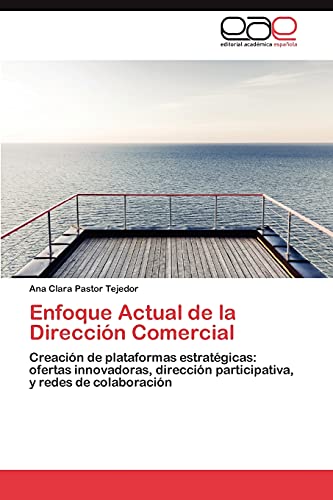 Enfoque Actual de la Dirección Comercial: Creación de plataformas estratégicas: ofertas innovadoras, dirección participativa, y redes de colaboración